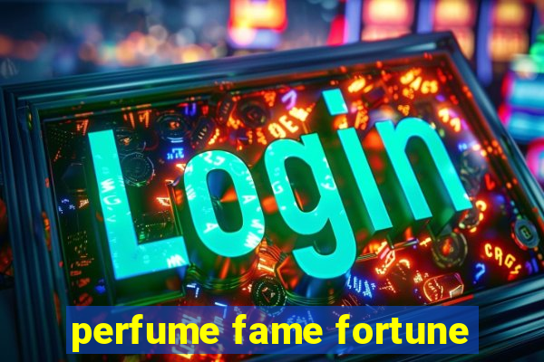 perfume fame fortune